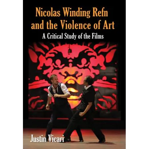 Nicolas Winding Refn and the Violence of Art: A Critical Study of the Films