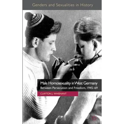 Male Homosexuality in West Germany: Between Persecution and Freedom, 1945-69