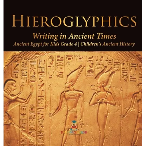 Hieroglyphics: Writing in Ancient Times Ancient Egypt for Kids Grade 4 Children's Ancient History