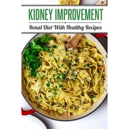 Kidney Improvement: Renal Diet With Healthy Recipes: Renal Diet Cookbook