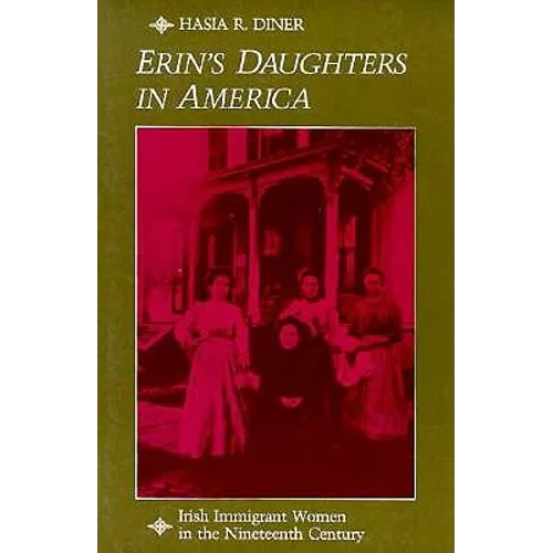 Erin's Daughters in America: Irish Immigrant Women in the Nineteenth Century