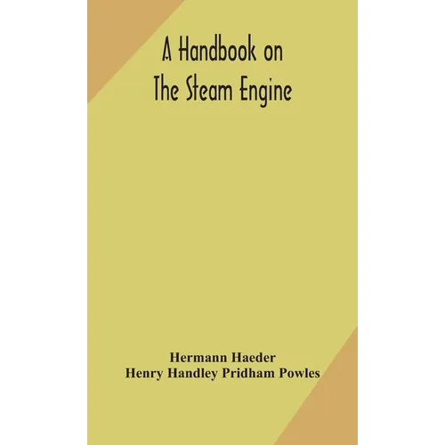A Handbook On The Steam Engine, With Especial Reference To Small And Medium-Sized Engines, For The Use Of Engine Makers, Mechanical Draughtsmen, Engin