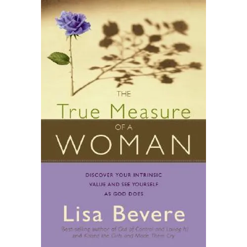 The True Measure of a Woman: Discover Your Intrinsic Value and See Yourself as God Does