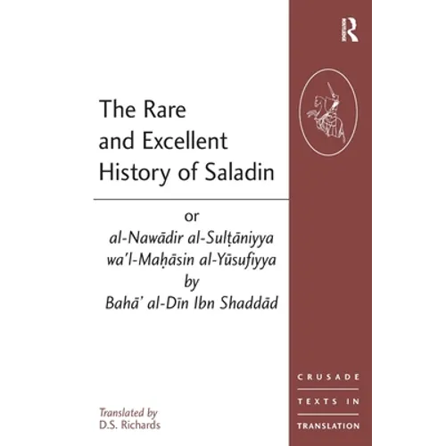 The Rare and Excellent History of Saladin or al-Nawadir al-Sultaniyya wa'l-Mahasin al-Yusufiyya by Baha' al-Din Ibn Shaddad