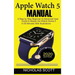 Apple Watch 5 Manual: A Step by Step Beginner to Advanced User Guide to Master the iWatch Series 5 in 60 Minutes...With Illustrations.