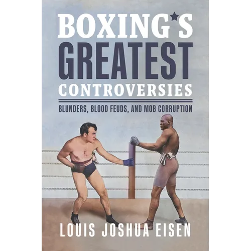 Boxing's Greatest Controversies: Blunders, Blood Feuds, and Mob Corruption