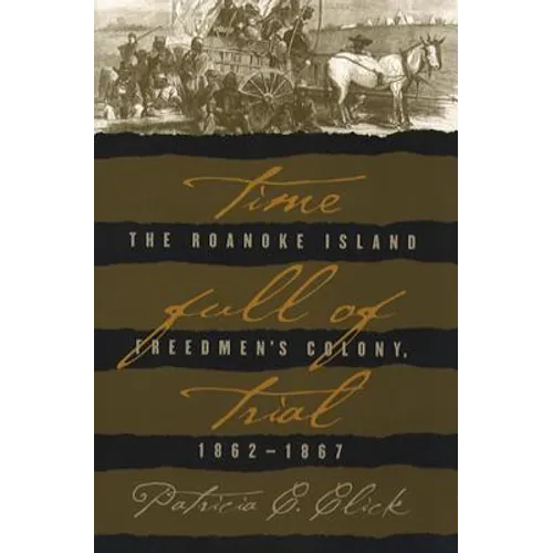 Time Full of Trial: The Roanoke Island Freedmen's Colony, 1862-1867