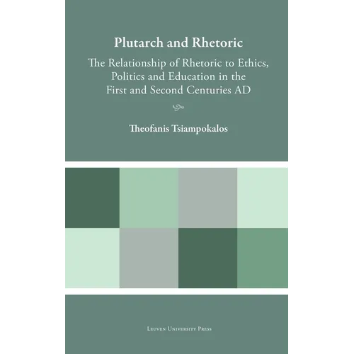 Plutarch and Rhetoric: The Relationship of Rhetoric to Ethics, Politics and Education in the First and Second Centuries AD