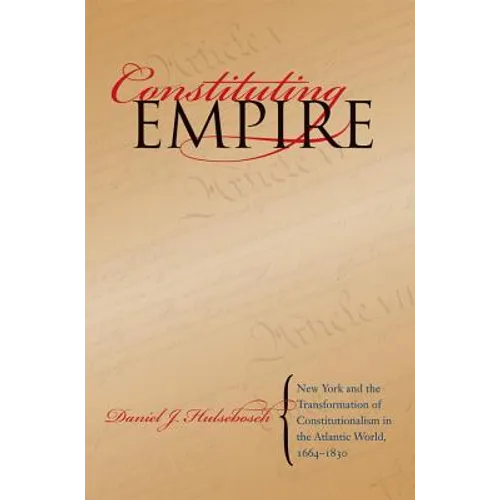 Constituting Empire: New York and the Transformation of Constitutionalism in the Atlantic World, 1664-1830