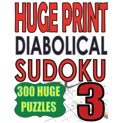 Huge Print Diabolical Sudoku 3: 300 Large Print Diabolical Level Sudoku Puzzles with 2 puzzles per page in a big 8.5 x 11 inch book