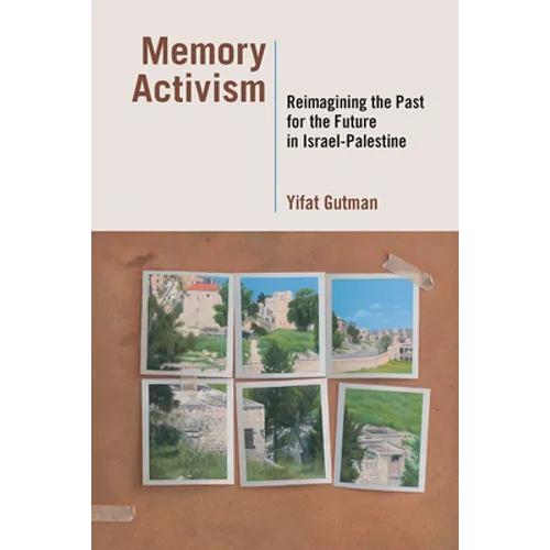 Memory Activism: Reimagining the Past for the Future in Israel-Palestine