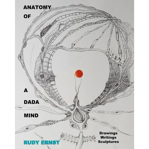 Anatomy of a Dada Mind - Drawings, Writings, Sculptures