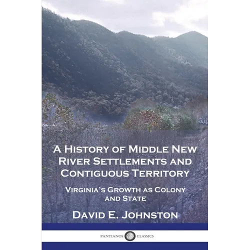 A History of Middle New River Settlements and Contiguous Territory: Virginia's Growth as Colony and State