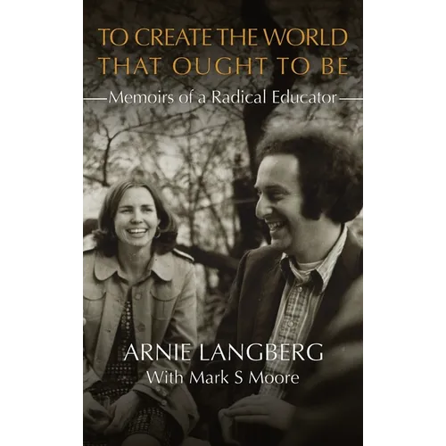 To Create the World That Ought to Be: Memoirs of a Radical Educator