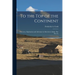 To the top of the Continent; Discovery, Exploration and Adventure in Sub-arctic Alaska. The First As