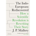 The Indo-Europeans Rediscovered: How a Scientific Revolution Is Rewriting Their Story