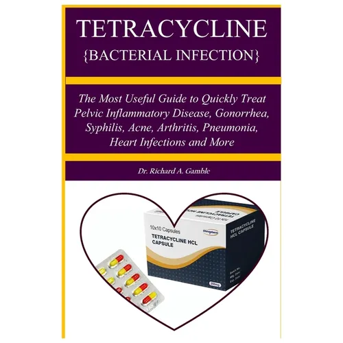 Tetracycline {Bacterial Infection}: A Manual guide book that teach about a penicillin antibiotic used to treat bacteri The Most Useful Guide to Quickl