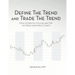 Define the Trend and Trade the Trend: How to Identify, Follow and Time the Trend using Price Charts