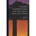 Caesar's Commentaries On The Gallic And Civil Wars