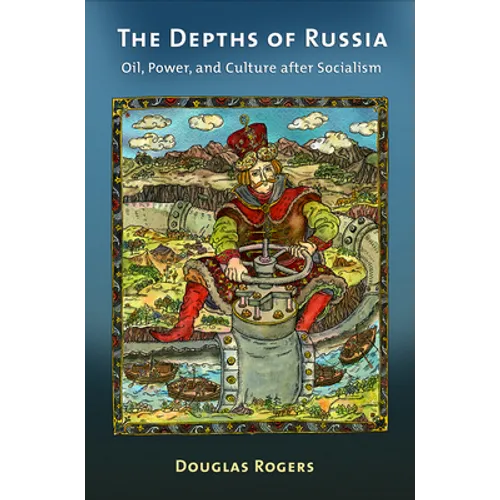 The Depths of Russia: Oil, Power, and Culture After Socialism