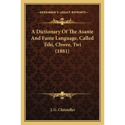 A Dictionary Of The Asante And Fante Language, Called Tshi, Chwee, Twi (1881)