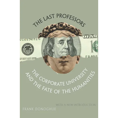 The Last Professors: The Corporate University and the Fate of the Humanities, with a New Introduction