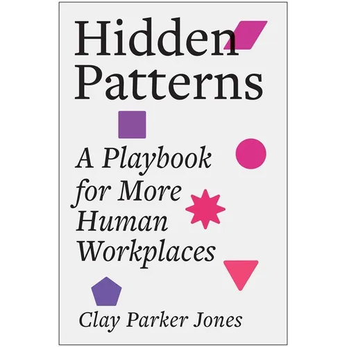 Hidden Patterns: A Playbook for More Human Workplaces