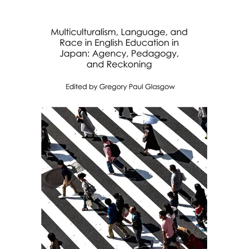 Multiculturalism, Language, and Race in English Education in Japan: Agency, Pedagogy, and Reckoning