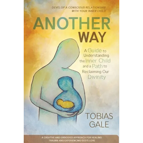 Another Way: A Guide to Understanding the Inner Child and a Path to Reclaiming Our Divinity
