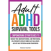 Adult ADHD Survival Tools: Empowering Strategies to Manage Time, Maintain Personal and Professional Relationships, Resolve Workplace Challenges, and U