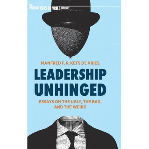 Leadership Unhinged: Essays on the Ugly, the Bad, and the Weird