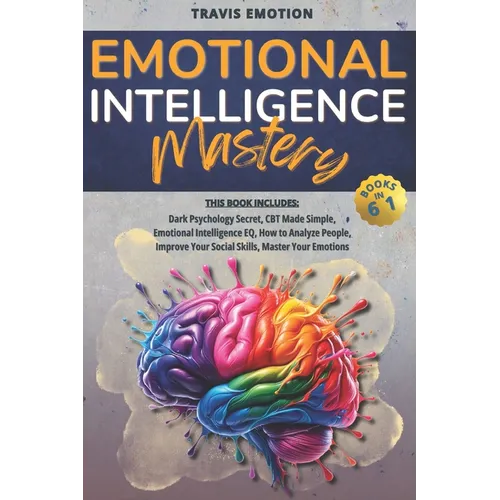 Emotional Intelligence Mastery: This Book Includes Dark Psychology Secrets, CBT Made Simple, Emotional Intelligence EQ, How to Analyze People, Improve