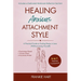 Healing Anxious Attachment Style: A Practical Guide to Finding Peace in Love (Without Losing Yourself)