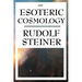 An Esoteric Cosmology: An Anthroposophical Account of the Cosmos, Earth, and Human Evolution