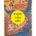 History of Cities in Maps: The Ultimate Visual Exploration of Human Civilisation Through 70 Captivating Historical Maps
