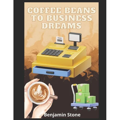 Coffee Beans to Business Dreams: A Comprehensive Guide to Launching Your Own Cafe