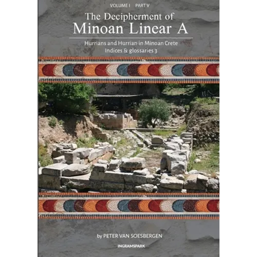 The Decipherment of Minoan Linear A, Volume I, Part V: Hurrians and Hurrian in Minoan Crete: Indices and glossaries 3