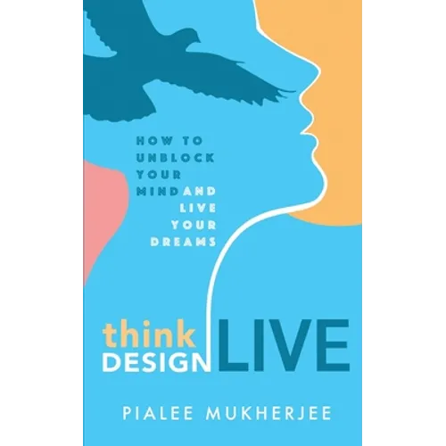 Think Design Live: How to Unblock Your Mind and Live Your Dreams