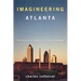 Imagineering Atlanta: The Politics of Place in the City of Dreams