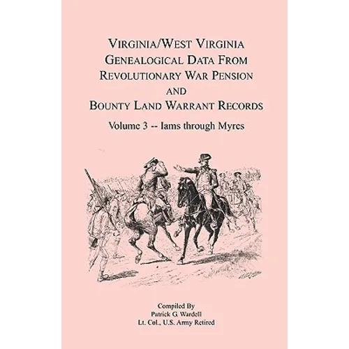 Virginia and West Virginia Genealogical Data from Revolutionary War Pension and Bounty Land Warrant Records, Volume 3 Iams through Myres