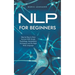 NLP for Beginners Step by Step to More Success With Simple Psychology, Manipulation Techniques and the Right Body Language