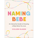 Naming Bebe: An Interactive Guide to Choosing a Baby Name You Love