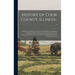 History of Cook County, Illinois--: Being a General Survey of Cook County History, Including a Condensed History of Chicago and Special Account of Dis