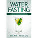 Water Fasting: Autophagy, Weight Loss, Anti-aging, and Healing Your Own Body Fast for Beginners