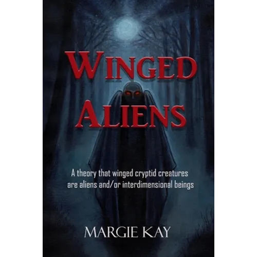 Winged Aliens: A theory that that winged cryptid creatures are aliens and/or interdimensional beings