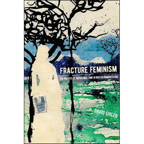 Fracture Feminism: The Politics of Impossible Time in British Romanticism