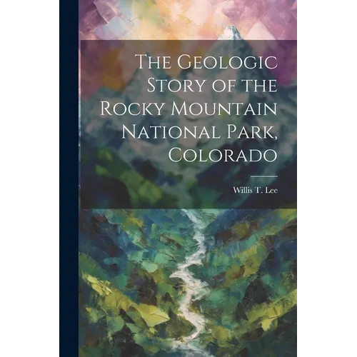The Geologic Story of the Rocky Mountain National Park, Colorado