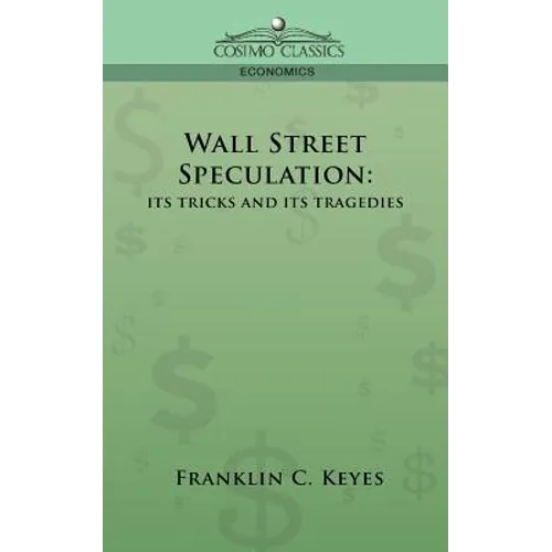 Wall Street Speculation: Its Tricks and Its Tragedies