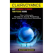 Clairvoyance: Easy Techniques to Enhance Your Psychic Visions (The Ultimate Guide to Aura Reading and Other Psychic Abilities)