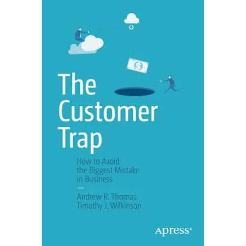 The Customer Trap: How to Avoid the Biggest Mistake in Business